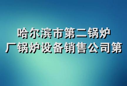 哈尔滨市第二锅炉厂锅炉设备销售公司第二经销部