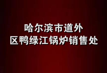 哈尔滨市道外区鸭绿江锅炉销售处