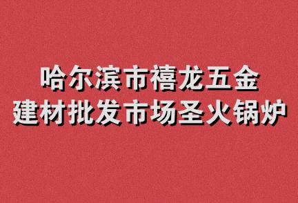 哈尔滨市禧龙五金建材批发市场圣火锅炉销售处