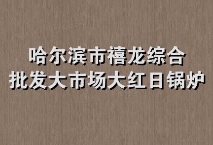 哈尔滨市禧龙综合批发大市场大红日锅炉经销部