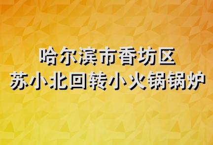 哈尔滨市香坊区苏小北回转小火锅锅炉厂店