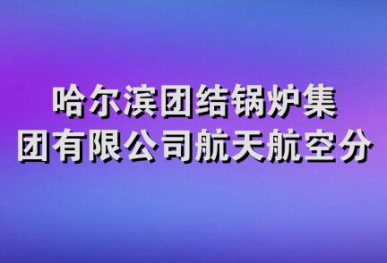 哈尔滨团结锅炉集团有限公司航天航空分公司