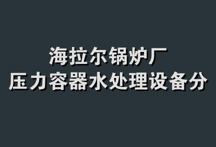 海拉尔锅炉厂压力容器水处理设备分厂