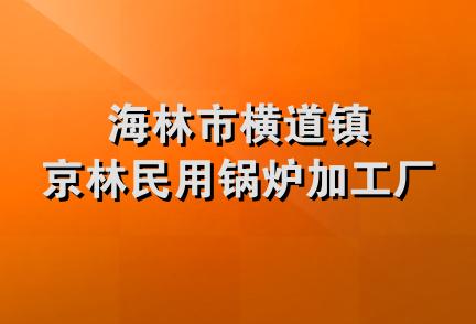 海林市横道镇京林民用锅炉加工厂