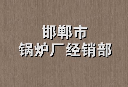 邯郸市锅炉厂经销部