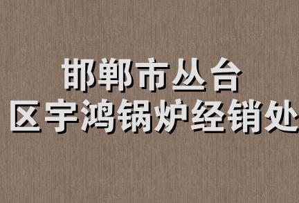 邯郸市丛台区宇鸿锅炉经销处