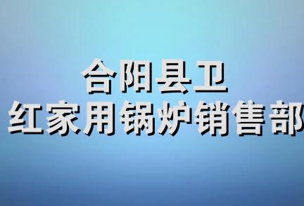 合阳县卫红家用锅炉销售部