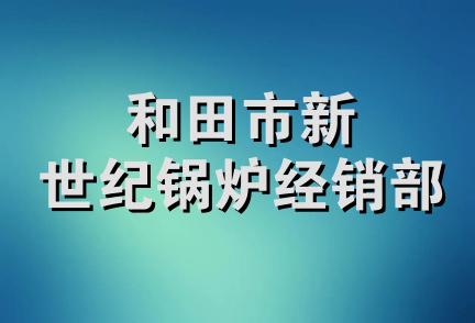 和田市新世纪锅炉经销部