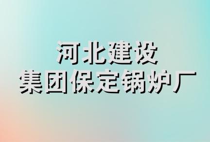 河北建设集团保定锅炉厂