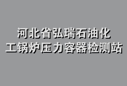 河北省弘瑞石油化工锅炉压力容器检测站南疆分站