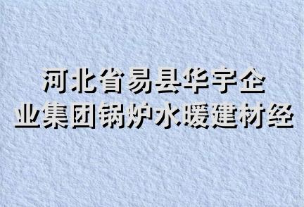 河北省易县华宇企业集团锅炉水暖建材经销处