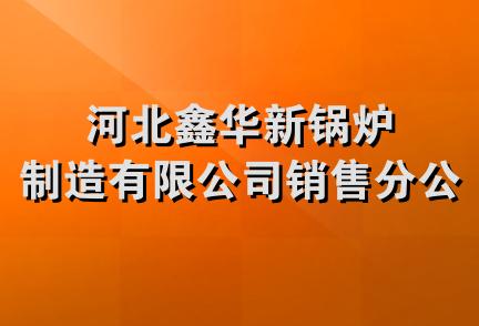 河北鑫华新锅炉制造有限公司销售分公司