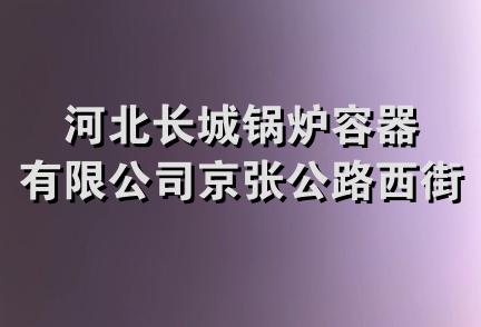 河北长城锅炉容器有限公司京张公路西街营业部