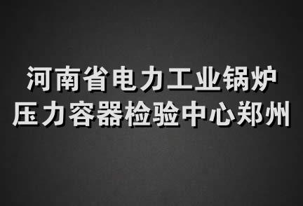 河南省电力工业锅炉压力容器检验中心郑州技术服务部