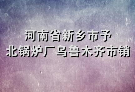 河南省新乡市予北锅炉厂乌鲁木齐市销售处