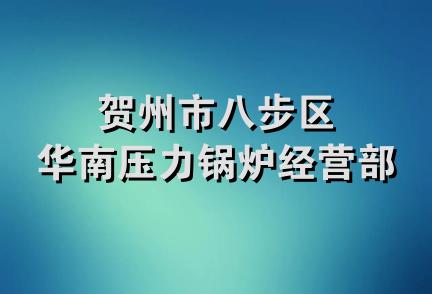 贺州市八步区华南压力锅炉经营部