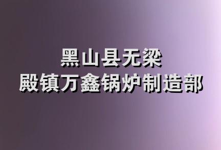 黑山县无梁殿镇万鑫锅炉制造部