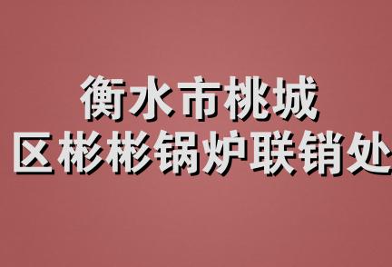 衡水市桃城区彬彬锅炉联销处