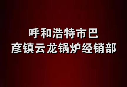 呼和浩特市巴彦镇云龙锅炉经销部