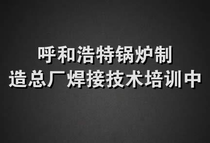 呼和浩特锅炉制造总厂焊接技术培训中心