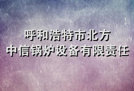 呼和浩特市北方中信锅炉设备有限责任公司