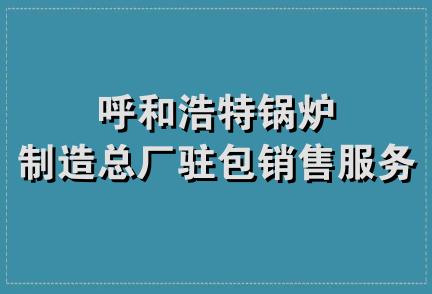 呼和浩特锅炉制造总厂驻包销售服务处