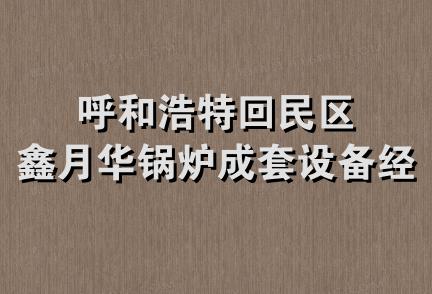 呼和浩特回民区鑫月华锅炉成套设备经销部