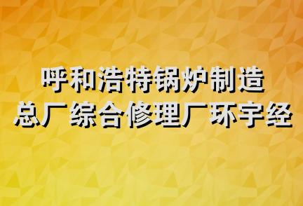 呼和浩特锅炉制造总厂综合修理厂环宇经销部