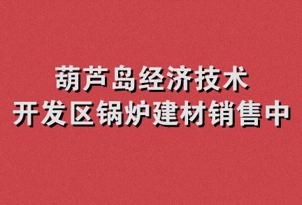 葫芦岛经济技术开发区锅炉建材销售中心