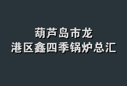 葫芦岛市龙港区鑫四季锅炉总汇