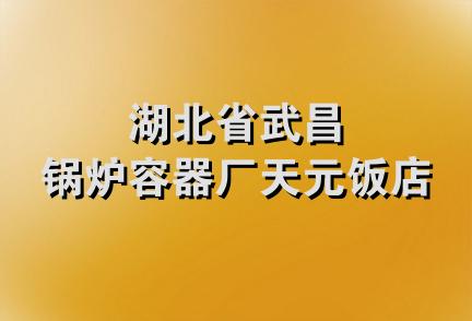 湖北省武昌锅炉容器厂天元饭店