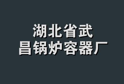 湖北省武昌锅炉容器厂