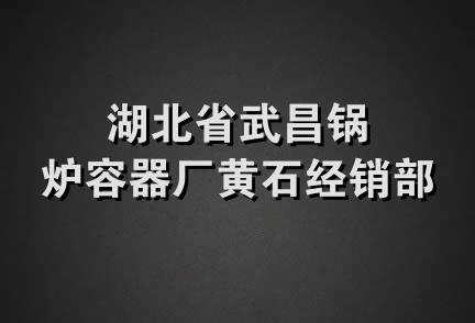 湖北省武昌锅炉容器厂黄石经销部