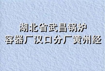 湖北省武昌锅炉容器厂汉口分厂黄州经营部