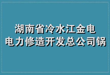 湖南省冷水江金电电力修造开发总公司锅炉分公司