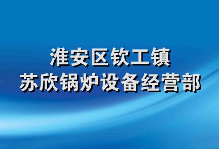 淮安区钦工镇苏欣锅炉设备经营部