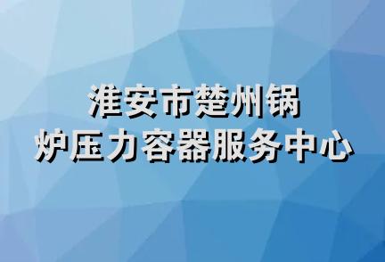 淮安市楚州锅炉压力容器服务中心