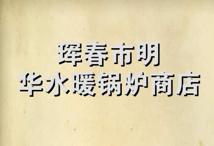 珲春市明华水暖锅炉商店