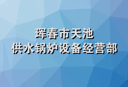 珲春市天池供水锅炉设备经营部