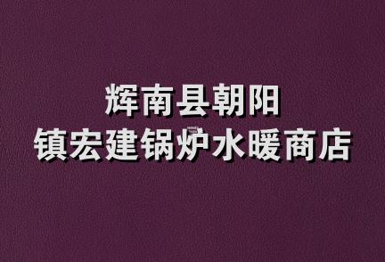 辉南县朝阳镇宏建锅炉水暖商店