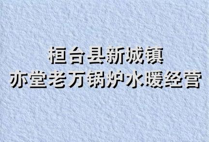 桓台县新城镇亦堂老万锅炉水暖经营部