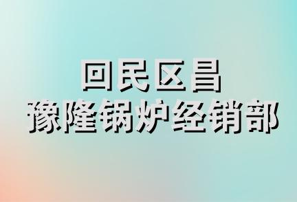 回民区昌豫隆锅炉经销部