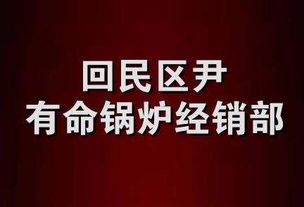 回民区尹有命锅炉经销部