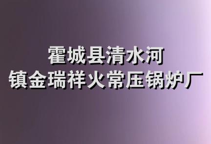 霍城县清水河镇金瑞祥火常压锅炉厂