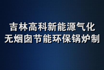 吉林高科新能源气化无烟囱节能环保锅炉制造有限公司