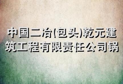 中国二冶(包头)乾元建筑工程有限责任公司锅炉管道检修分公司