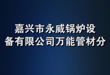 嘉兴市永威锅炉设备有限公司万能管材分公司