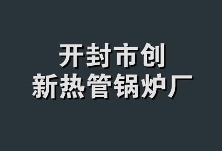 开封市创新热管锅炉厂