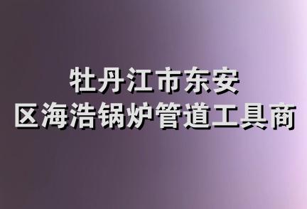 牡丹江市东安区海浩锅炉管道工具商店