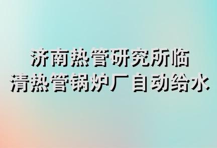 济南热管研究所临清热管锅炉厂自动给水设备分厂